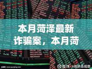 菏泽本月诈骗案深度解析，背景、事件、影响全揭秘