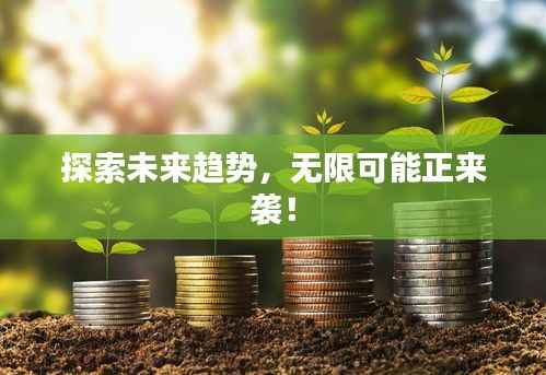 探索未来趋势,无限可能正来袭!
