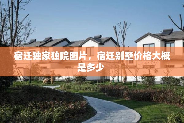 宿迁独家独院图片,宿迁别墅价格大概是多少