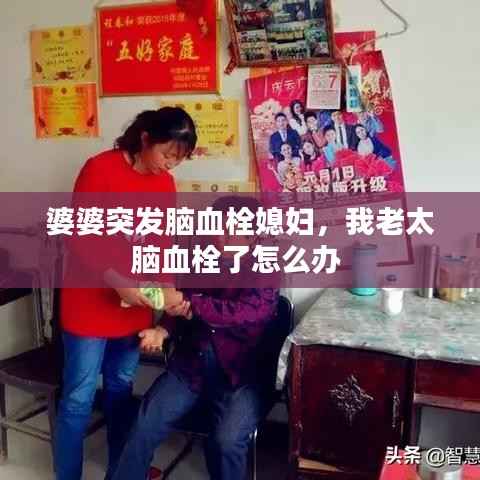 婆婆突发脑血栓媳妇,我老太脑血栓了怎么办
