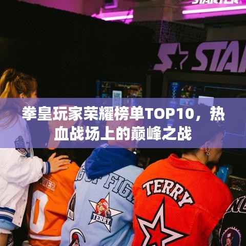 拳皇玩家荣耀榜单TOP10,热血战场上的巅峰之战