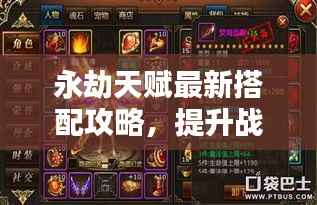 永劫天赋最新搭配攻略,提升战力,轻松上分攻略图揭秘!