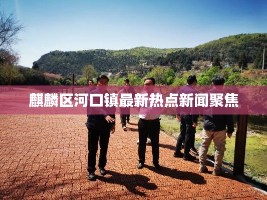 麒麟区河口镇最新热点新闻聚焦