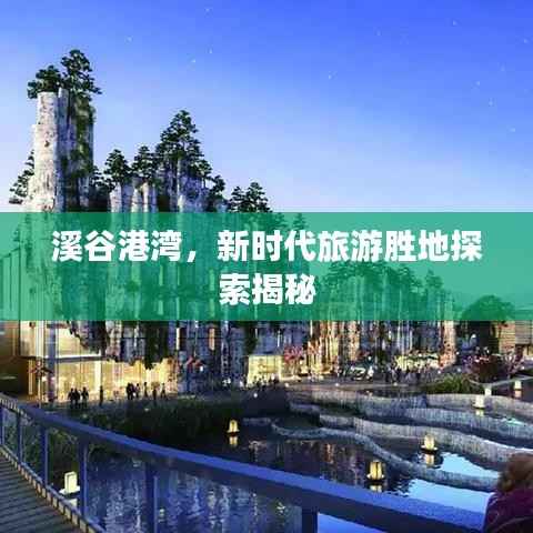 溪谷港湾,新时代旅游胜地探索揭秘