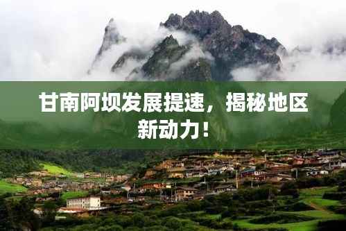 甘南阿坝发展提速,揭秘地区新动力!
