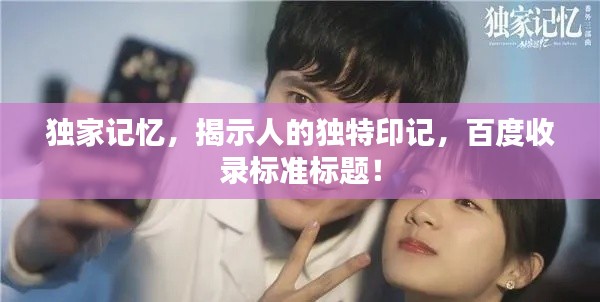 独家记忆,揭示人的独特印记,百度收录标准标题!