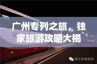 广州专列之旅,独家旅游攻略大揭秘!