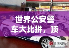 世界公安警车大比拼,顶级警用车辆排名榜单揭晓!