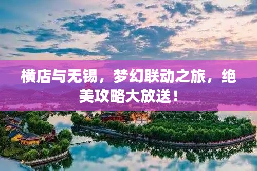 横店与无锡，梦幻联动之旅，绝美攻略大放送！