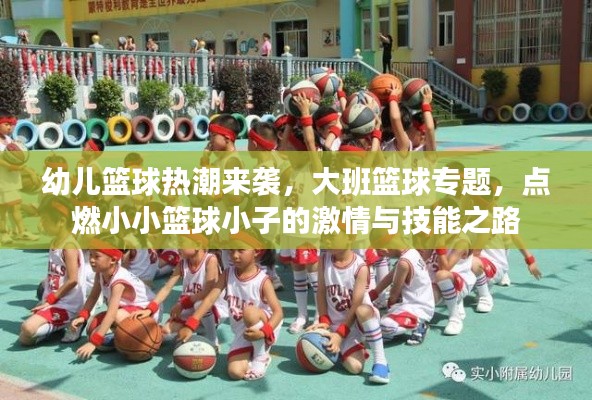 幼儿篮球热潮来袭，大班篮球专题，点燃小小篮球小子的激情与技能之路